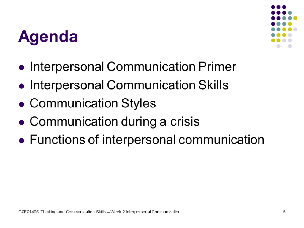 GXEX1406 Thinking and Communication Skills – Week 2 Interpersonal Communication 5 Agenda Interpersonal Communication